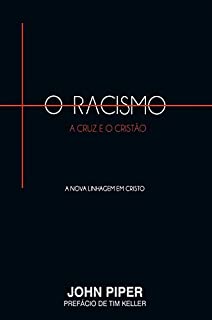 Livro O racismo, a cruz e o cristão: A nova linhagem em Cristo