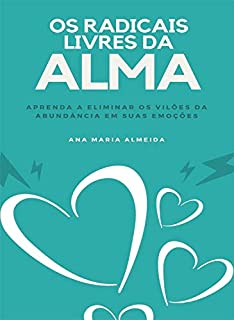 Livro Os Radicais Livres da Alma: Aprenda a eliminar os vilões da abundância em suas emoções