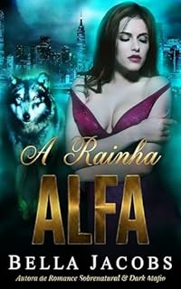 A Rainha Alfa: Romance Paranormal de Lobos & Máfia (Ligada ao Rei Lobo Livro 3)