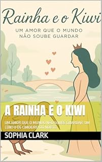 Livro A RAINHA E O KIWI: UM AMOR QUE O MUNDO NÃO SOUBE GUARDAR: UM CONTO DE LIMOEIRO DO NORTE