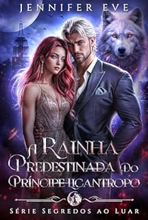 Livro A Rainha Predestinada do Príncipe Licantropo: Um Romance Paranormal de Metamorfos com Companheira Predestinada Rejeitada, Bebê Secreto e Realeza (Série Segredos ao Luar Livro 1)
