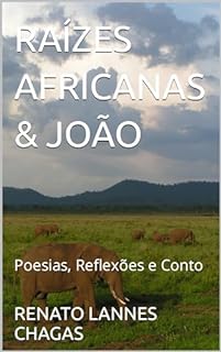 Livro RAÍZES AFRICANAS & JOÃO : Poesias, Reflexões e Conto