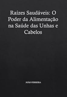 Livro Raízes Saudáveis: O Poder da Alimentação na Saúde das Unhas e Cabelos