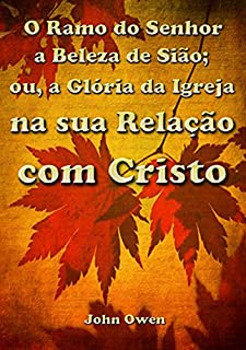 Livro O Ramo Do Senhor A Beleza De Sião; Ou, A Glória Da Igreja Na Sua Relação Com Cristo