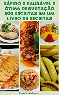 Livro Rápido E Saudável E Ótima Degustação 300 Receitas Em Um Livro De Receitas : Dicas De Cozinha - Receitas Para Café Da Manhã, Sopas, Smoothies, Saladas, Bebidas, Vegetais, Peixes, Frutos Do Mar, Carne