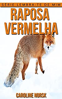 Livro Raposa Vermelha: Fotos Incríveis e Factos Divertidos sobre Raposa Vermelha para Crianças (Série Lembra-Te De Mim)