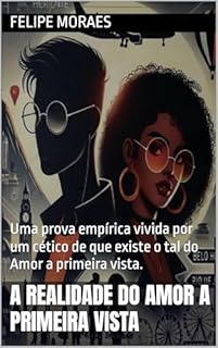 Livro A Realidade do Amor a Primeira Vista : Uma prova empírica vivida por um cético de que existe o tal do amor a primeira vista.
