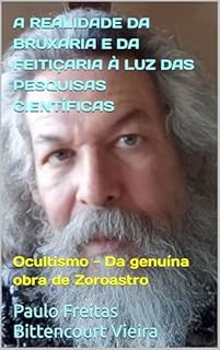 Livro A REALIDADE DA BRUXARIA E DA FEITIÇARIA À LUZ DAS PESQUISAS CIENTÍFICAS: Ocultismo - Da genuína obra de Zoroastro
