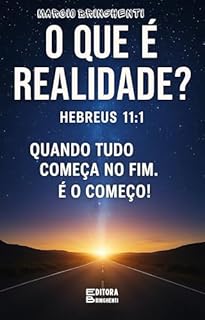 Livro O Que É Realidade? Hebreus 11:1 — Quando Tudo Começa no Fim. É o Começo!: Livro 173 de 10.000