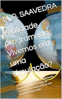 Livro Realidade programada: Vivemos em uma simulação?: O Guia Definitivo Sobre a Hipótese da Simulação: Origens, Evidências Científicas e as Implicações de uma Realidade Programada.