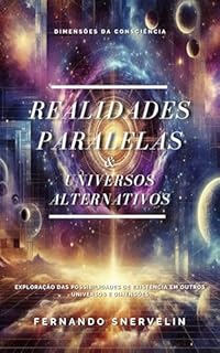 Livro REALIDADES PARALELAS: UNIVERSOS ALTERNATIVOS (ESPIRITUALISMO: DIMENSÕES DA CONSCIÊNCIA Livro 10)