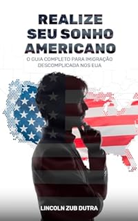 REALIZE SEU SONHO AMERICANO: O GUIA COMPLETO PARA IMIGRAÇÃO DESCOMPLICADA NOS EUA