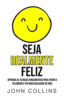 Livro Seja Realmente Feliz: Aprenda As 10 Dicas Fundamentais Para Atrair A Felicidade E Ter Mais Qualidade De Vida
