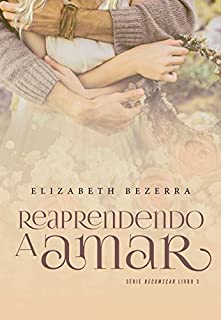 Livro Reaprendendo A Amar - Livro 3: Recomeçar