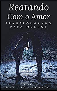 REATANDO COM O AMOR: Transformando Para Melhor