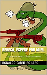 Livro Rebeca, espere por mim.: A história de um Pracinha na Segunda Guerra Mundial.