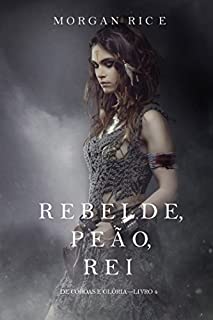 Livro Rebelde, Peão, Rei (De Coroas e Glória - Livro n 4)