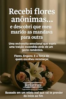 Livro Recebi flores anônimas... e descobri que meu marido as mandava para outra: Uma reviravolta emocional que expôs uma traição escondida atrás de um gesto romântico.