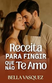Livro Receita Para Fingir Que Não Te Amo: Um romance que começou na cozinha… e queimou todos os segredos no forno.