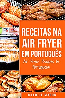 Livro Receitas Na Air Fryer Em Português/ Air Fryer Recipes In Portuguese: Para Refeições Rápidas e Saudáveis