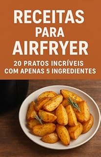 Livro Receitas para Airfryer: 20 Pratos Incríveis com Apenas 5 Ingredientes