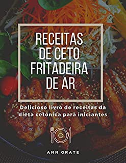Livro Receitas de ceto fritadeira de ar: Delicioso livro de receitas da dieta cetônica para iniciantes