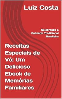 Livro Receitas Especiais de Vó: Um Delicioso Ebook de Memórias Familiares: Celebrando a Culinária Tradicional Brasileira