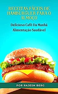 Livro Receitas Fáceis De Hambúrguer Para O Almoço: Delicioso Café Da Manhã Alimentação Saudável