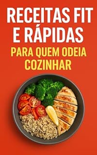 Livro Receitas Fit e Rápidas para Quem Odeia Cozinhar: 50 refeições saudáveis, rápidas e deliciosas para o dia a dia corrido