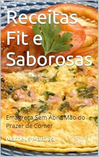 Livro Receitas Fit e Saborosas: Emagreça Sem Abrir Mão do Prazer de Comer
