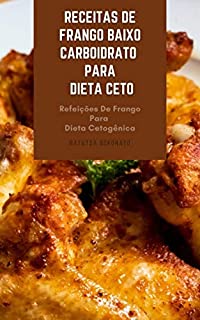 Livro Receitas De Frango Baixo Carboidrato Para Dieta Ceto : Refeições De Frango Para Dieta Cetogênica - Receitas Crocantes De Frango Para Dieta De Ceto - Caçarolas De Frango E Sopas