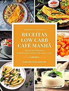 Receitas Low Carb de Café da Manhã: Receitas Rápidas e Práticas para Emagrecer com Saúde