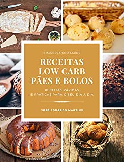 Receitas Low Carb de Pães e Bolos: Receitas Rápidas e Práticas para você Emagrecer com Saúde