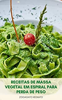 Livro Receitas De Massa Vegetal Em Espiral Para Perda De Peso : Iniciantes Guiam Para Massas Vegetais Em Espiral - Por Que É Veggettie Melhor Do Que Espaguete - Baixo Em Calorias E Rico Em Nutrientes
