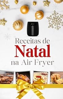 Livro Receitas De Natal na Air Fryer: Mais de 40 Opções: Entradas, Pratos Principais, Sobremesas e Mais: Drinks Perfeitos Para Seu Natal - Todas receitas com Fotos!