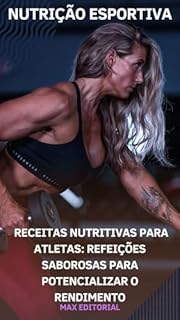 Livro Receitas Nutritivas para Atletas: Refeições Saborosas para Potencializar o Rendimento (NUTRIÇÃO ESPORTIVA, MUSCULAÇÃO E HIPERTROFIA)