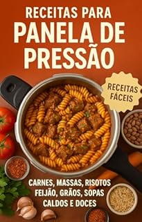 Livro Receitas Para Panela de Pressão: Carnes, Massas, Risotos, Feijão, Grãos, Sopas, Caldos e Doces