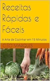 Livro Receitas Rápidas e Fáceis: A Arte de Cozinhar em 15 Minutos