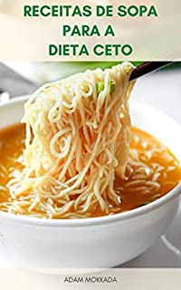 Livro Receitas De Sopa Para A Dieta Ceto : Deliciosas Receitas De Sopa De Queima De Gordura Para A Dieta Ceto - Receitas De Sopa Para Dieta Cetogênica - Chowder, Hodgepodge, Gumbo, Guisado E Gazpacho