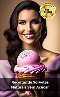 Livro Receitas de Sorvetes Naturais Sem Açúcar: Aprenda as melhores receitas de sorvetes naturais sem açúcar