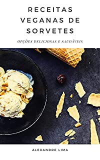 Livro RECEITAS VEGANAS DE SORVETES: OPÇÕES DELICIOSAS E SAUDÁVEIS