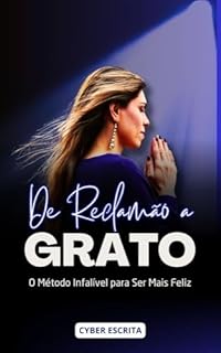 Livro De Reclamão a Grato : O Método Infalível para Ser Mais Feliz (Autoajuda e Saúde Livro 21)