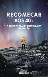 Livro RECOMEÇAR AOS 40+: A JORNADA TRANSFORMADORA DA IMIGRAÇÃO