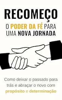 Livro Recomeço: O Poder da Fé para uma Nova Jornada: Como deixar o passado para trás e abraçar o novo com propósito e determinação