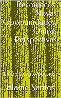 Livro Recomeços: Novas Oportunidades, Outras Perspectivas: livro de conto/poesias