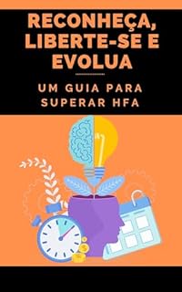 Livro Reconheça, Liberte-se e Evolua: Um Guia para Superar HFA