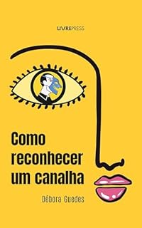 Livro COMO RECONHECER UM CANALHA: Aprenda a reconhecer os primeiros sinais de um canalha, identificar o padrão emocional que te faz cair por homens ordinários e quebrar o ciclo de relacionamentos ruins