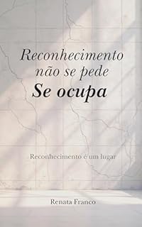 Reconhecimento não se pede. Se ocupa.: Reconhecimento é um lugar
