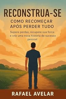 Livro Reconstrua-se: Como Recomeçar Após Perder Tudo: Supere perdas, recupere sua força e crie uma nova história de sucesso pessoal.