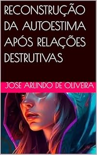 RECONSTRUÇÃO DA AUTOESTIMA APÓS RELAÇÕES DESTRUTIVAS